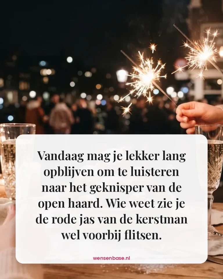 Vandaag mag je lekker lang opblijven om te luisteren naar het geknisper van de open haard. Wie weet zie je de rode jas van de kerstman wel voorbij flitsen.
