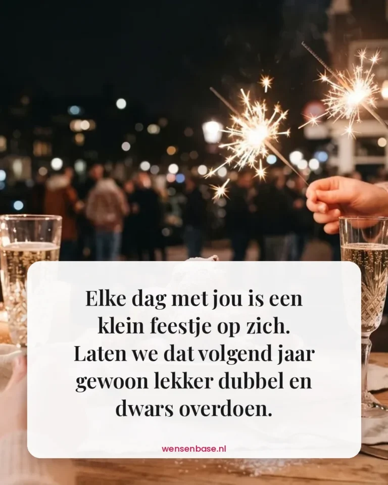 Elke dag met jou is een klein feestje op zich. Laten we dat volgend jaar gewoon lekker dubbel en dwars overdoen.