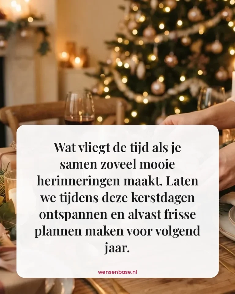 Wat vliegt de tijd als je samen zoveel mooie herinneringen maakt. Laten we tijdens deze kerstdagen ontspannen en alvast frisse plannen maken voor volgend jaar.
