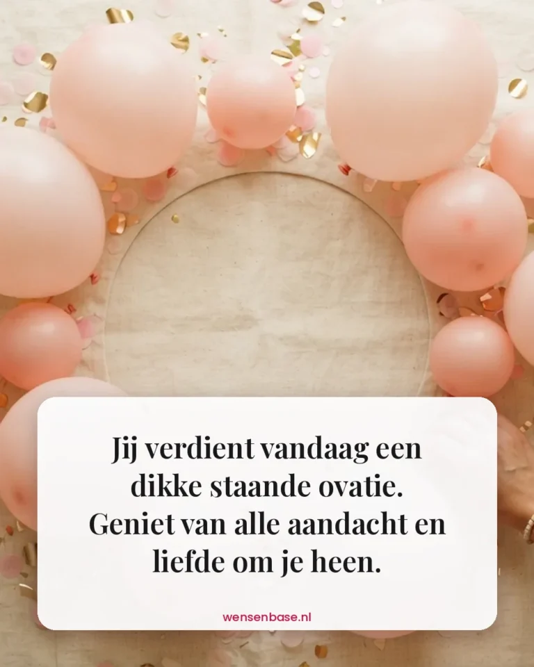 Jij verdient vandaag een dikke staande ovatie. Geniet van alle aandacht en liefde om je heen.